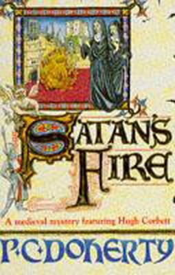 Satan's Fire (Hugh Corbett Mysteries, Book 9): A deadly assassin stalks the pages of this medieval mystery - Doherty, Paul