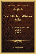 Satan's Guile and Satan's Wiles: Or the Battlefield of Two Worlds (1882)