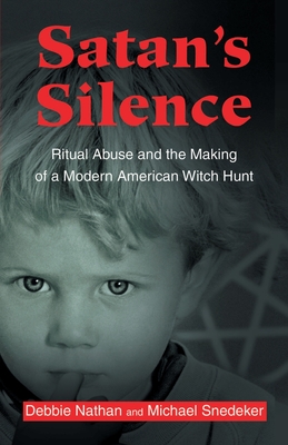 Satan's Silence: Ritual Abuse and the Making of a Modern American Witch Hunt - Nathan, Debbie, and Snedeker, Michael