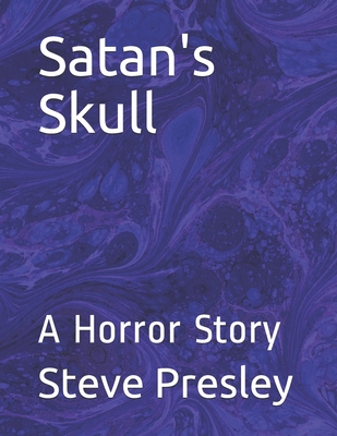 Satan's Skull: A Horror Story - Presley, Steve