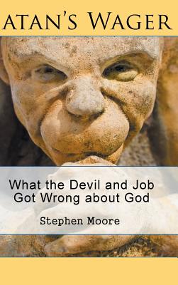 Satan's Wager: What the Devil and Job Got Wrong about God - Moore, Stephen