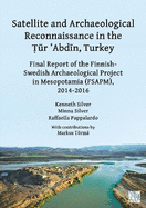 Satellite and Archaeological Reconnaissance in the Tur 'Abdin, Turkey: Final Report of the Finnish Swedish Archaeological Project in Mesopotamia (Fsapm), 2014-2016