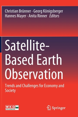 Satellite-Based Earth Observation: Trends and Challenges for Economy and Society - Brnner, Christian (Editor), and Knigsberger, Georg (Editor), and Mayer, Hannes (Editor)