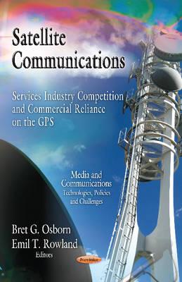 Satellite Communications: Services Industry Competition & Commercial Reliance on the GPS - Osborn, Bret G (Editor), and Rowland, Emil T (Editor)