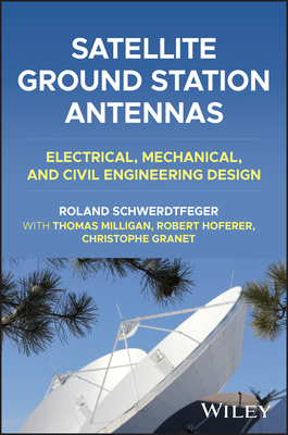 Satellite Ground Station Antennas: Electrical, Mechanical, and Civil Engineering Design - Schwerdtfeger, Roland, and Milligan, Thomas A, and Hoferer, Robert