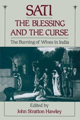 Sati, the Blessing and the Curse: The Burning of Wives in India - Hawley, John Stratton (Editor)