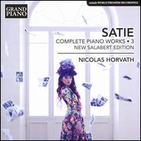 Satie: Complete Piano Works, Vol. 3 - New Salabert Edition - Nicolas Horvath (piano)