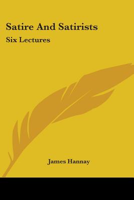 Satire And Satirists: Six Lectures - Hannay, James