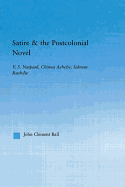 Satire and the Postcolonial Novel: V.S. Naipaul, Chinua Achebe, Salman Rushdie