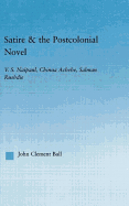 Satire and the Postcolonial Novel: V.S. Naipaul, Chinua Achebe, Salman Rushdie