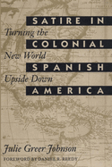 Satire in Colonial Spanish America: Turning the New World Upside Down