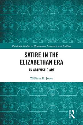 Satire in the Elizabethan Era: An Activistic Art - Jones, William