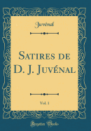 Satires de D. J. Juvenal, Vol. 1 (Classic Reprint)