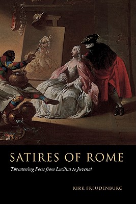 Satires of Rome: Threatening Poses from Lucilius to Juvenal - Freudenburg, Kirk