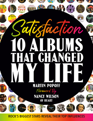 Satisfaction: 10 Albums That Changed My Life - Popoff, Martin, and Wilson, Nancy (Foreword by)