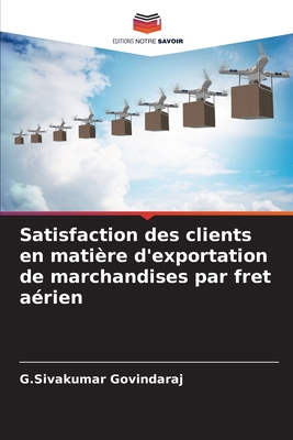 Satisfaction des clients en mati?re d'exportation de marchandises par fret a?rien - Govindaraj, G Sivakumar