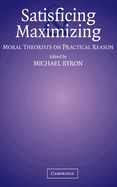 Satisficing and Maximizing: Moral Theorists on Practical Reason