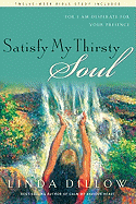 Satisfy My Thirsty Soul: For I Am Desperate for Your Presence - Dillow, Linda, Ms.