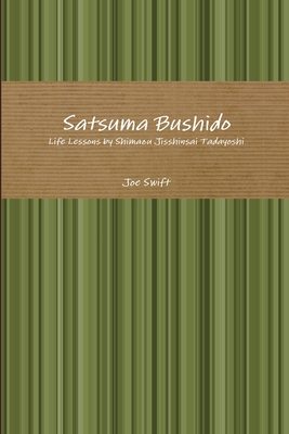 Satsuma Bushido: Life Lessons by Shimazu Jisshinsai Tadayoshi - Swift, Joe