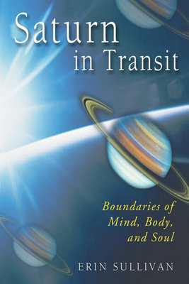 Saturn in Transit: Boundaries of Mind, Body, and Soul - Sullivan, Erin