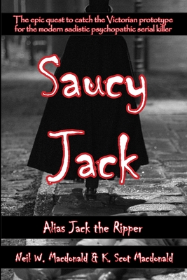 Saucy Jack: Alias Jack the Ripper - MacDonald, Neil W, and MacDonald, K Scot