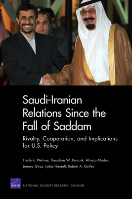 Saudi-Iranian Relations Since the Fall of Saddam: Rivalry, Cooperation, and Implications for U.S. Policy - Wehrey, Frederic
