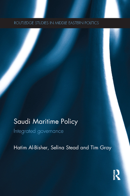 Saudi Maritime Policy: Integrated Governance - Al-Bisher, Hatim, and Stead, Selina, and Gray, Tim