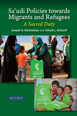 Sa'udi Policies Towards Migrants and Refugees: A Sacred Duty - Kchichian, Joseph A, and Alsharif, Fahad