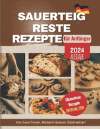 Sauerteig Reste Rezepte F?r Anf?nger: Null Abfall; verwandeln Sie Ihre Reste in Brot, Muffins, Brtchen, Snacks und mehr. Glutenfreie Optionen verf?gbar