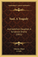 Saul, a Tragedy: And Jephtha's Daughter, a Scriptural Drama (1821)