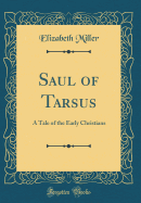 Saul of Tarsus: A Tale of the Early Christians (Classic Reprint)
