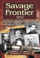 Savage Frontier Volume IV: Rangers, Riflemen, and Indian Wars in Texas, 1842-1845