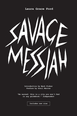 Savage Messiah - Grace Ford, Laura, and Fisher, Mark (Introduction by), and Marcus, Greil (Preface by)