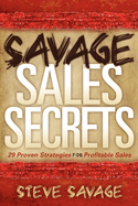 Savage Sales Secrets: 29 Proven Strategies for Profitable Sales