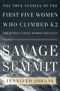 Savage Summit: The True Stories of the First Five Women Who Climbed K2, the World's Most Feared Mountain