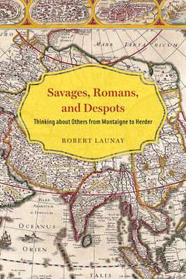 Savages, Romans, and Despots: Thinking about Others from Montaigne to Herder - Launay, Robert
