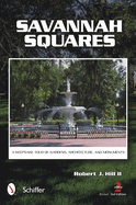 Savannah Squares: A Keepsake Tour of Gardens, Architecture, and Monuments