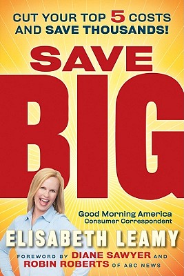 Save Big: Cut Your Top 5 Costs and Save Thousands - Leamy, Elisabeth, and Sawyer, Diane (Foreword by), and Roberts, Robin (Foreword by)