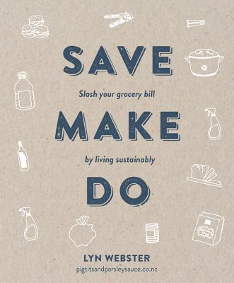 Save Make Do: Slash your grocery bill by living sustainably - Webster, Lyn