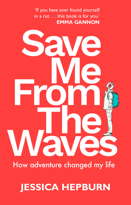 Save Me from the Waves: How Adventure Changed My Life - Hepburn, Jessica