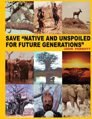 Save Native and Unspoiled for Future Generations: Two Huge National Park Sites in Africa One in Alaska - Perrott, John R