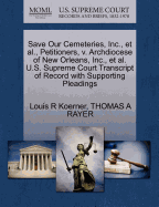 Save Our Cemeteries, Inc., et al., Petitioners, V. Archdiocese of New Orleans, Inc., et al. U.S. Supreme Court Transcript of Record with Supporting Pleadings