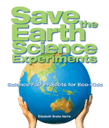 Save the Earth Science Experiments: Science Fair Projects for Eco-Kids