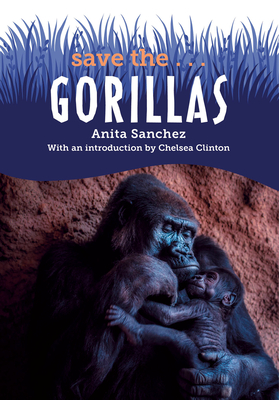 Save The...Gorillas - Sanchez, Anita, and Clinton, Chelsea