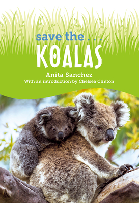 Save The... Koalas - Sanchez, Anita, and Clinton, Chelsea