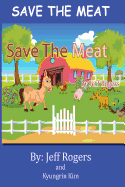 Save the Meat: Don't You Hate It When Someone Wants to Eat Your Friends? Wouldn't You Do Everything in Your Power to Save Them? Then You Are Like the Kids in This Story. Read It and See.