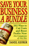 Save Your Business a Bundle: 202 Ways to Cut Costs and Boost Profits Now--For Companies of Any Size - Kehrer, Daniel