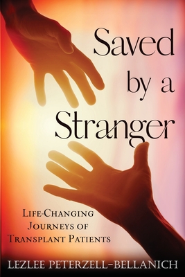 Saved by a Stranger: Life Changing Journeys of Transplant Patients - Peterzell-Bellanich, Lezlee, and White, Roseanna M (Cover design by)