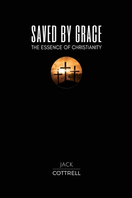 Saved by Grace: The Essence of Christianity - Cottrell, Jack