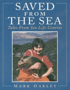 Saved from the Sea: Tales from Sea Life Centres - Oakley, Mark